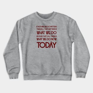 All That Matters Is What We Do (burgundy text) Crewneck Sweatshirt